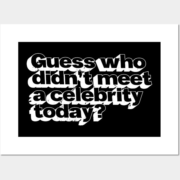 Guess Who Didn't Meet A Celebrity (v1) Wall Art by bluerockproducts